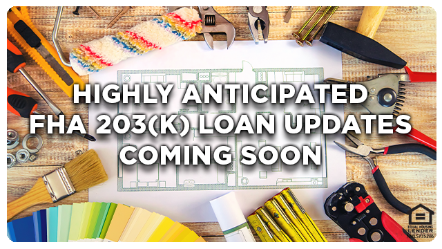 Highly Anticipated FHA 203(k) Loan Updates Coming Soon